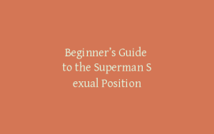 Beginner’s Guide to the Superman Sexual Position