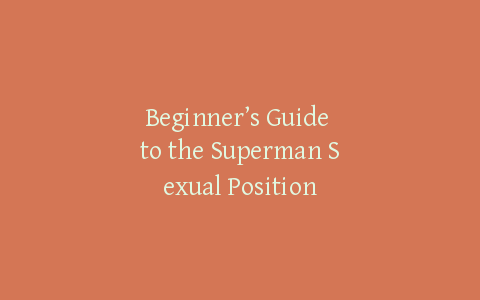 Beginner’s Guide to the Superman Sexual Position